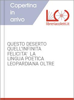 QUESTO DESERTO QUELL'INFINITA FELICITA'  LA LINGUA POETICA LEOPARDIANA OLTRE