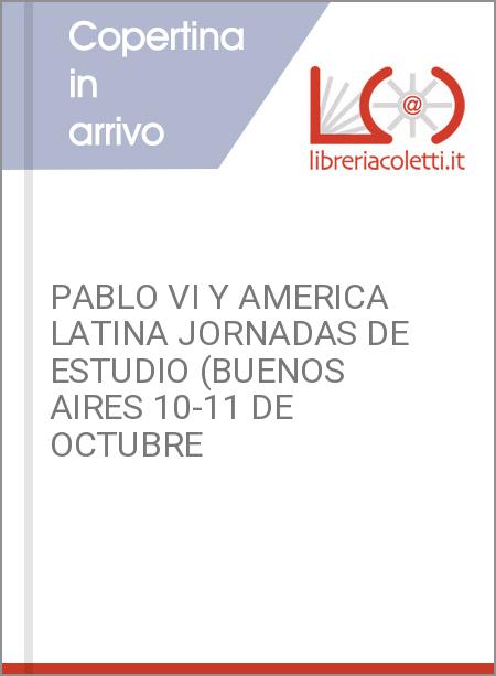 PABLO VI Y AMERICA LATINA JORNADAS DE ESTUDIO (BUENOS AIRES 10-11 DE OCTUBRE