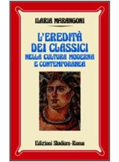 EREDITA' DEI CLASSICI NELLA CULTURA MODERNA E CONTEMPORANEA (L')