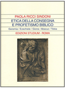 ETICA DELLA CONSEGNA E PROFETISMO BIBLICO GEREMIA EZECHIELE GIONA ABACUC,