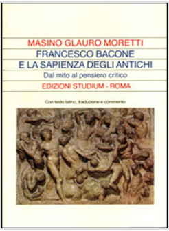 FRANCESCO BACONE E LA SAPIENZA DEGLI ANTICHI DAL MITO AL PENSIERO CRITICO