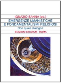 EMERGENZE UMANISTICHE E FONDAMENTALISMI RELIGIOSI CON QUALE DIALOGO?