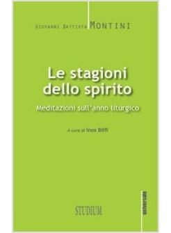 LE STAGIONI DELLO SPIRITO. MEDITAZIONI SULL'ANNO LITURGICO