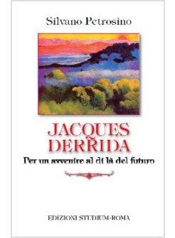 JACQUES DERRIDA PER UN AVVENIRE AL DI LA' DEL FUTURO