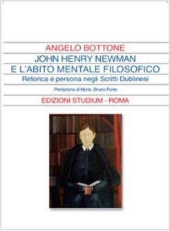 JOHN HENRY NEWMAN E L'ABITO MENTALE FILOSOFICO RETORICA E PERSONA DEGLI SCRITTI