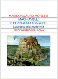 MACHIAVELLI E FRANCESCO BACONE. L'ACCESSO ALLA MODERNITA'