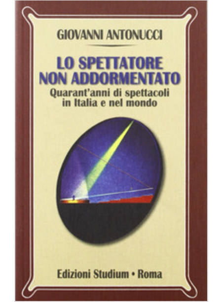 SPETTATORE NON ADDORMENTATO. QUARANT'ANNI DI SPETTACOLI IN ITALIA E NEL MONDO