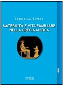 MATERNITA' E VITA FAMILIARE NELLA GRECIA ANTICA