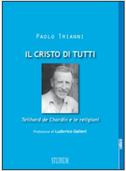 IL CRISTO DI TUTTI. TEILHARD DE CHARDIN E LE RELIGIONI