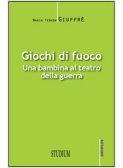 GIOCHI DI FUOCO. UNA BAMBINA AL TEATRO DELLA GUERRA