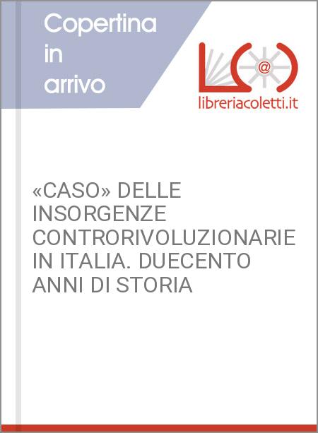 «CASO» DELLE INSORGENZE CONTRORIVOLUZIONARIE IN ITALIA. DUECENTO ANNI DI STORIA
