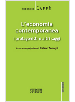 ECONOMIA CONTEMPORANEA. I PROTAGONISTI E ALTRI SAGGI (L')