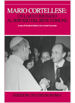 MARIO CORTELLESE: UN LAICO CRISTIANO AL SERVIZIO DEL BENE COMUNE