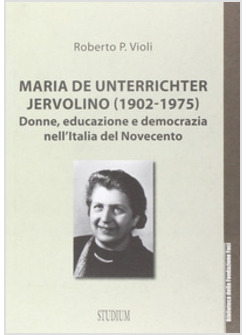 MARIA DE UNTERRICHTER JERVOLINO (1902-1975). DONNE, EDUCAZIONE E DEMOCRAZIA DELL