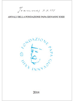 JOANNES XXIII. ANNALI DELLA FONDAZIONE PAPA GIOVANNI XXIII 2014
