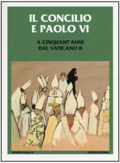 IL CONCILIO E PAOLO VI. A CINQUANT'ANNI DAL VATICANO II