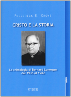 CRISTO E LA STORIA. LA CRISTOLOGIA DI BERNARD LONERGAN DAL 1935 AL 1982