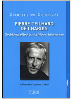 PIERRE TEILHARD DE CHARDIN. GEOBIOLOGIA, GEOTECNICA, NEO-CRISTIANESIMO