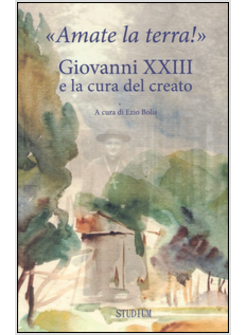 "AMATE LA TERRA!" GIOVANNI XXIII E LA CURA DEL CREATO