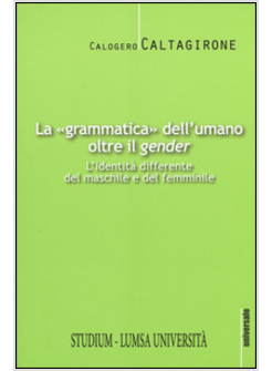 LA GRAMMATICA DELL'UMANO OLTRE IL GENDER L'IDENTITA' DIFFERENTE