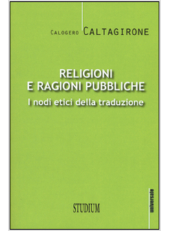 RELIGIONI E RAGIONI PUBBLICHE. I NODI ETICI DELLA TRADUZIONE