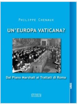 UN'EUROPA VATICANA? DAL PIANO MARSHALL AI TRATTATI DI ROMA