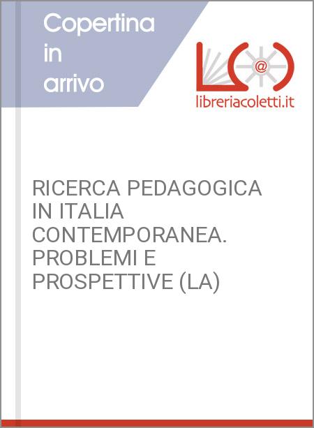 RICERCA PEDAGOGICA IN ITALIA CONTEMPORANEA. PROBLEMI E PROSPETTIVE (LA)