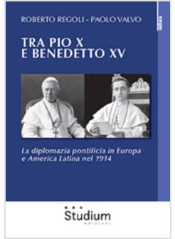 TRA PIO X E BENEDETTO XV . LA DIPLOMAZIA PONTIFICIA IN EUROPA E AMERICA LATINA 