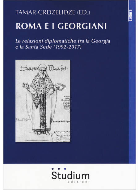 ROMA E I GEORGIANI. LE RELAZIONI DIPLOMATICHE TRA LA GEORGIA E LA SANTA SEDE 