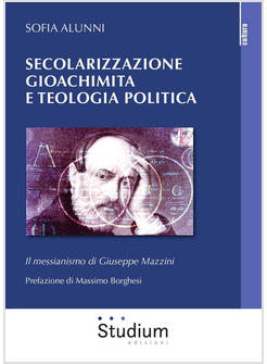 SECOLARIZZAZIONE GIOACHIMITA E TEOLOGIA POLITICA. IL MESSIANISMO DI GIUSEPPE MAZ