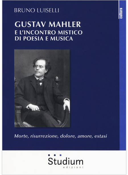 GUSTAV MAHLER E L'INCONTRO MISTICO DI POESIA E MUSICA. MORTE, RISURREZIONE, DOLO