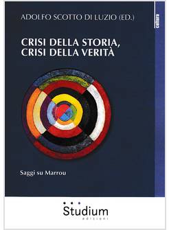 CRISI DELLA STORIA, CRISI DELLA VERITA' SAGGI SU MARROU