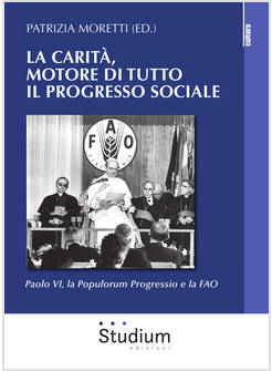 CARITA', MOTORE DI TUTTO IL PROGRESSO SOCIALE. PAOLO VI, LA POPULORUM PROGRESSIO
