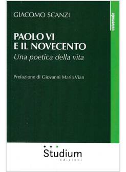 PAOLO VI E IL NOVECENTO. UNA POETICA DELLA VITA