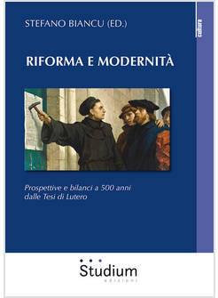 RIFORMA E MODERNITA'. PROSPETTIVE E BILANCI A 500 ANNI DALLE TESI DI LUTERO