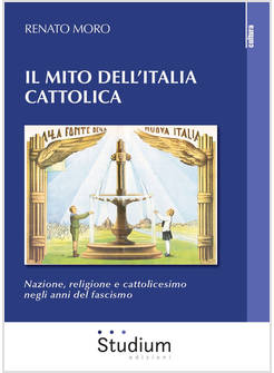 IL MITO DELL'ITALIA CATTOLICA. NAZIONE, RELIGIONE E CATTOLICESIMO