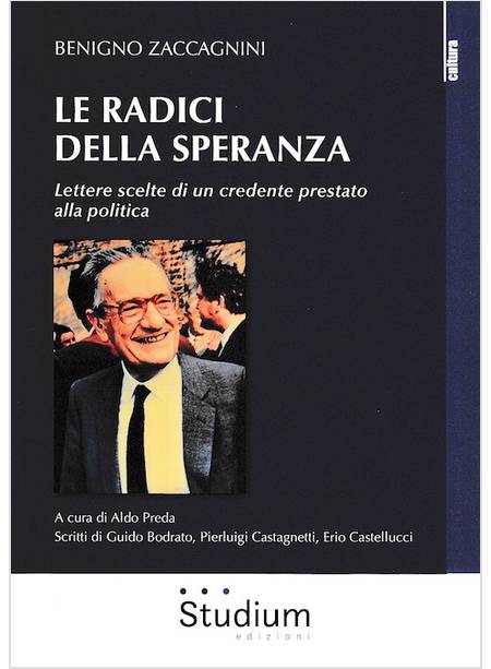 LE RADICI DELLA SPERANZA. LETTERE SCELTE DI UN CREDENTE PRESTATO ALLA POLITICA 