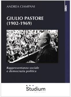 GIULIO PASTORE (1902-1969) RAPPRESENTANZA SOCIALE E DEMOCRAZIA POLITICA