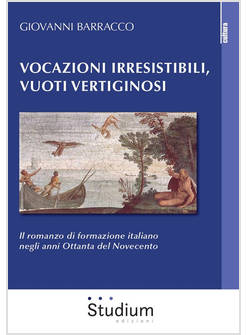 VOCAZIONI IRRESISTIBILI, VUOTI VERTIGINOSI. IL ROMANZO DI FORMAZIONE ITALIANO NE