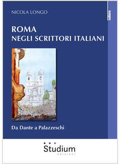 ROMA NEGLI SCRITTORI ITALIANI. DA DANTE A PALAZZESCHI