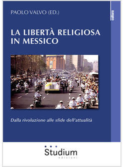 LIBERTA' RELIGIOSA IN MESSICO. DALLA RIVOLUZIONE ALLE SFIDE DELL'ATTUALITA' (LA)