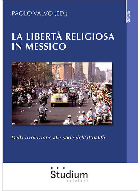 LIBERTA' RELIGIOSA IN MESSICO. DALLA RIVOLUZIONE ALLE SFIDE DELL'ATTUALITA' (LA)