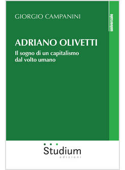 ADRIANO OLIVETTI. IL SOGNO DI UN CAPITALISMO DAL VOLTO UMANO