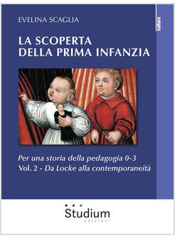 LA SCOPERTA DELLA PRIMA INFANZIA. PER UNA STORIA DELLA PEDAGOGIA 0-3. VOL. 2: 