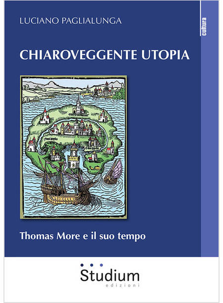 CHIAROVEGGENTE UTOPIA. THOMAS MORE E IL SUO TEMPO