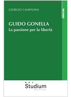 GUIDO GONELLA. LA PASSIONE PER LA LIBERTA'