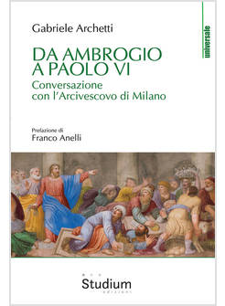 IN CAMMINO DA AMBROGIO A PAOLO VI CONVERSAZIONE CON L'ARCIVESCOVO DI MILANO
