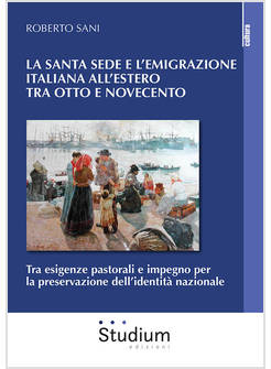 LA SANTA SEDE E L'EMIGRAZIONE ITALIANA ALL'ESTERO TRA OTTOCENTO E NOVECENTO