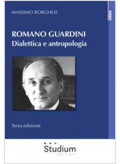 ROMANO GUARDINI DIALETTICA E ANTROPOLOGIA NUOVA EDIZIONE