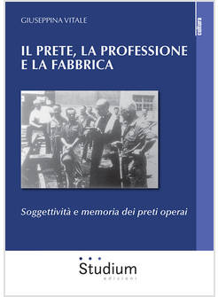 PRETE, LA PROFESSIONE E LA FABBRICA. SOGGETTIVITA' E MEMORIA DEI PRETI OPERAI (I